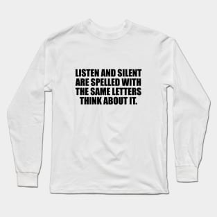 Listen and silent are spelled with the same letters think about it Long Sleeve T-Shirt